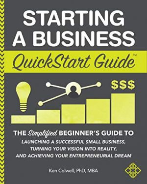 Starting a Business QuickStart Guide: The Simplified Beginner’s Guide to Launching a Successful Small Business, Turning Your